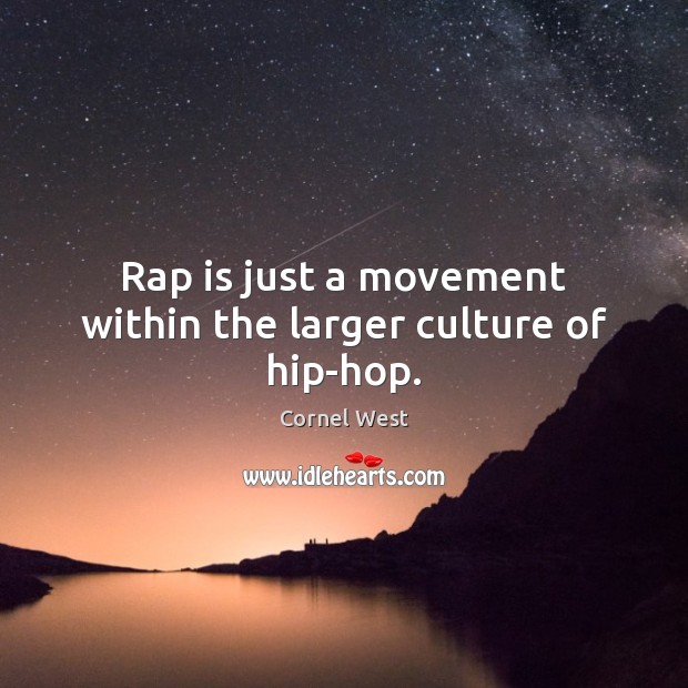 Rap is just a movement within the larger culture of hip-hop. Cornel West Picture Quote