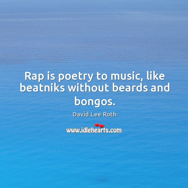 Rap is poetry to music, like beatniks without beards and bongos. Image