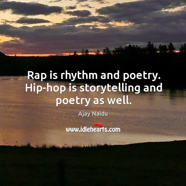 Rap is rhythm and poetry. Hip-hop is storytelling and poetry as well. Ajay Naidu Picture Quote