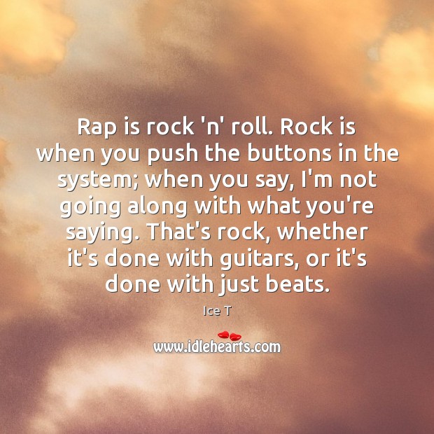 Rap is rock ‘n’ roll. Rock is when you push the buttons Ice T Picture Quote