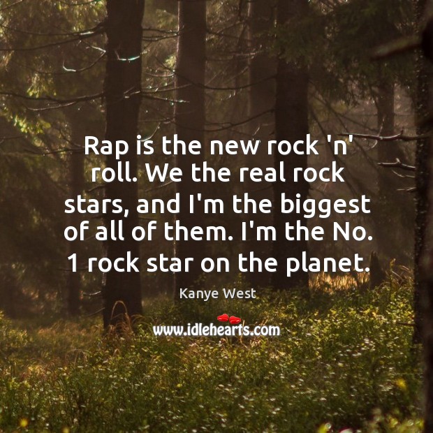 Rap is the new rock ‘n’ roll. We the real rock stars, Kanye West Picture Quote