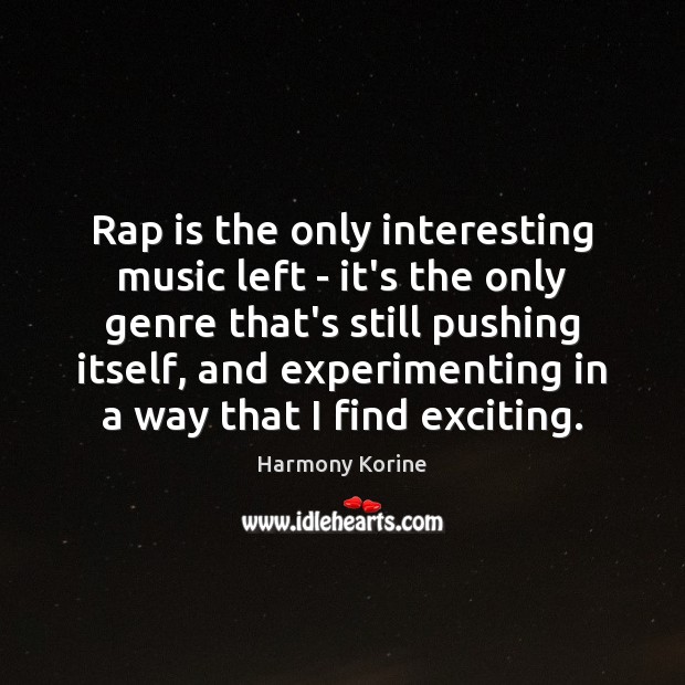 Rap is the only interesting music left – it’s the only genre Harmony Korine Picture Quote