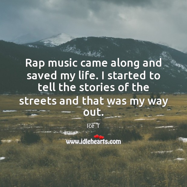 Rap music came along and saved my life. I started to tell Ice T Picture Quote
