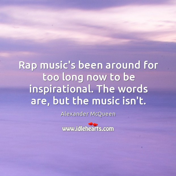 Rap music’s been around for too long now to be inspirational. The Image