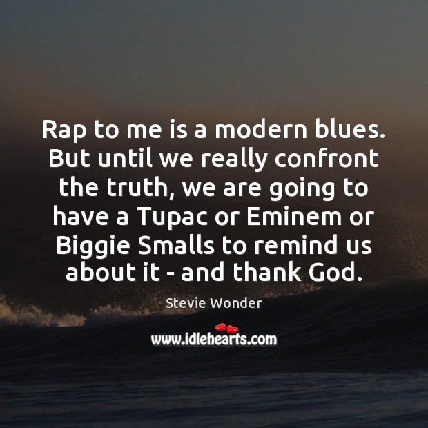 Rap to me is a modern blues. But until we really confront Stevie Wonder Picture Quote