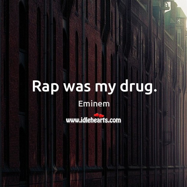 Rap was my drug. Image