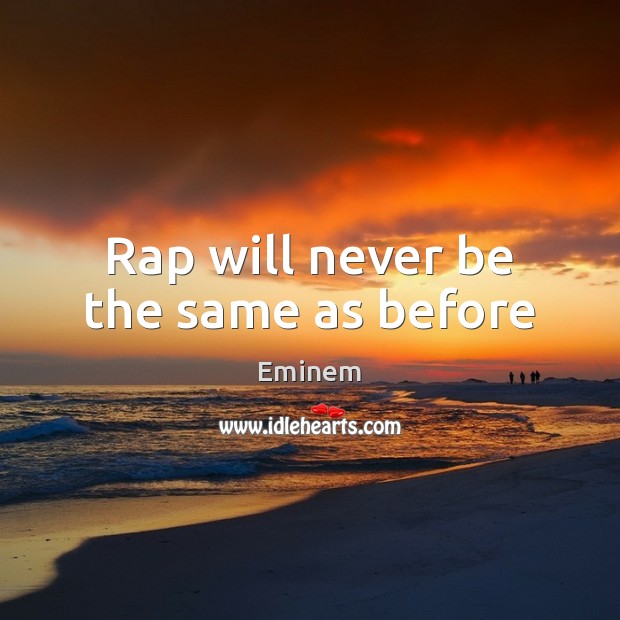 Rap will never be the same as before Eminem Picture Quote