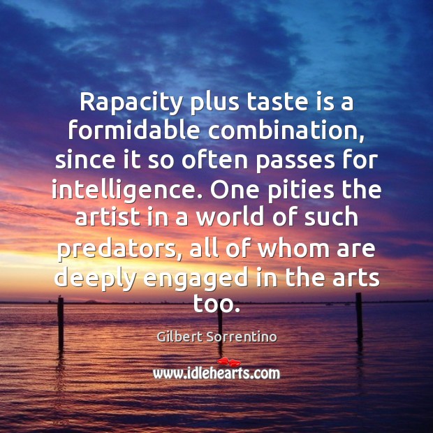 Rapacity plus taste is a formidable combination, since it so often passes Gilbert Sorrentino Picture Quote