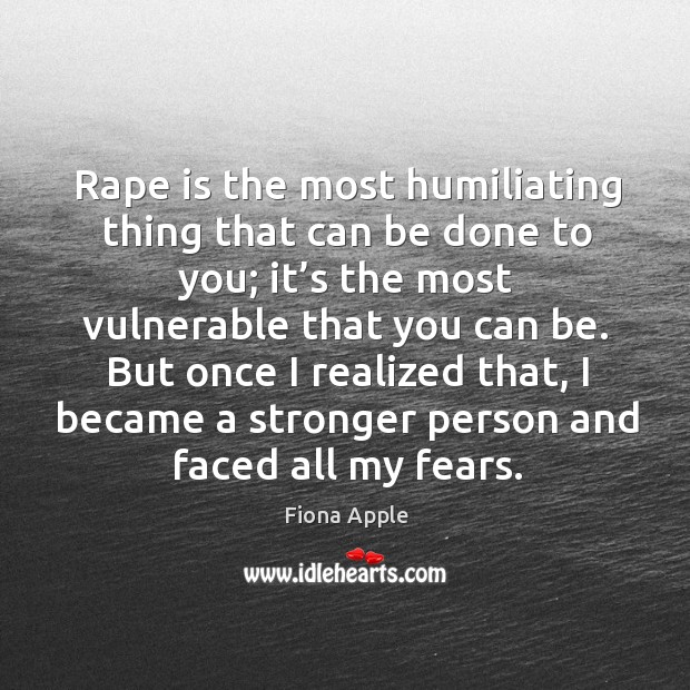Rape is the most humiliating thing that can be done to you; it’s the most vulnerable that Fiona Apple Picture Quote