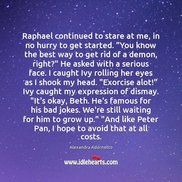 Raphael continued to stare at me, in no hurry to get started. “ Alexandra Adornetto Picture Quote