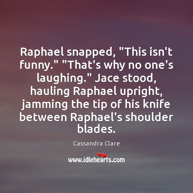 Raphael snapped, “This isn’t funny.” “That’s why no one’s laughing.” Jace stood, Image