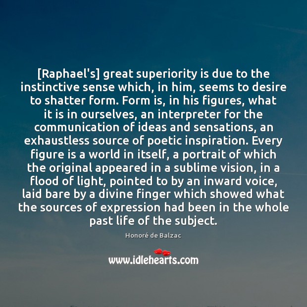 [Raphael’s] great superiority is due to the instinctive sense which, in him, Honoré de Balzac Picture Quote
