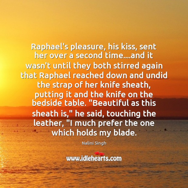 Raphael’s pleasure, his kiss, sent her over a second time….and it Nalini Singh Picture Quote