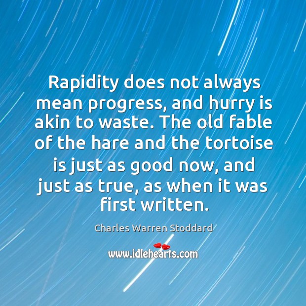 Rapidity does not always mean progress, and hurry is akin to waste. Image