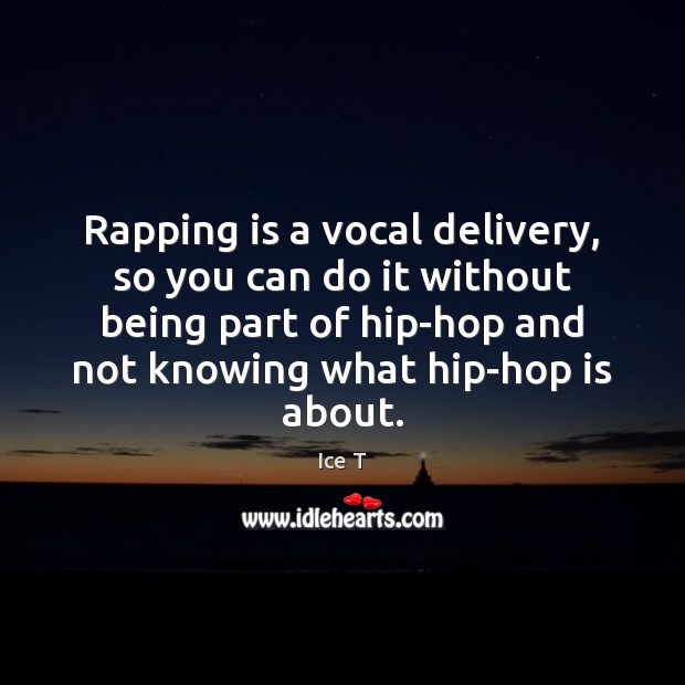 Rapping is a vocal delivery, so you can do it without being Ice T Picture Quote