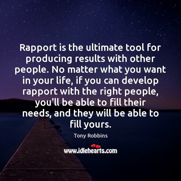 Rapport is the ultimate tool for producing results with other people. No Image