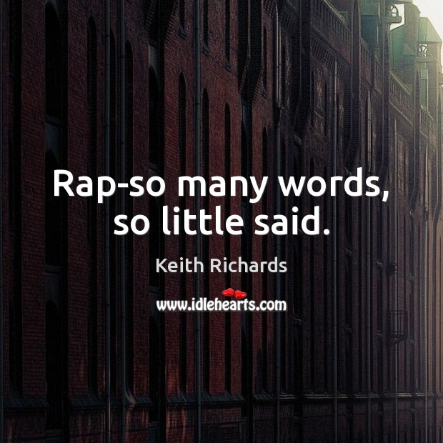 Rap-so many words, so little said. Keith Richards Picture Quote