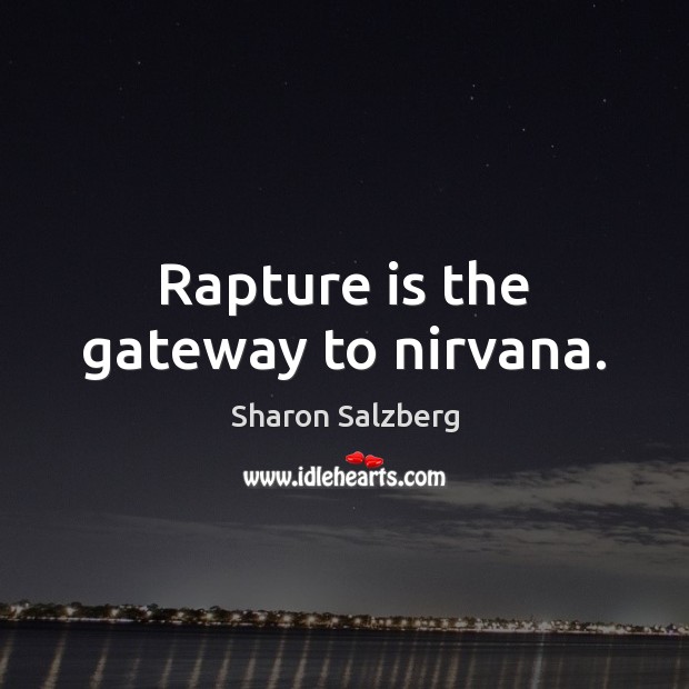 Rapture is the gateway to nirvana. Sharon Salzberg Picture Quote