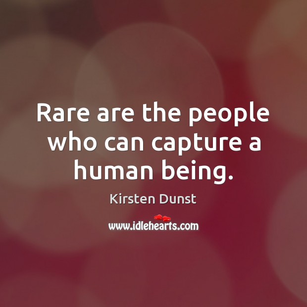 Rare are the people who can capture a human being. Kirsten Dunst Picture Quote
