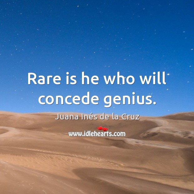 Rare is he who will concede genius. Juana Inés de la Cruz Picture Quote