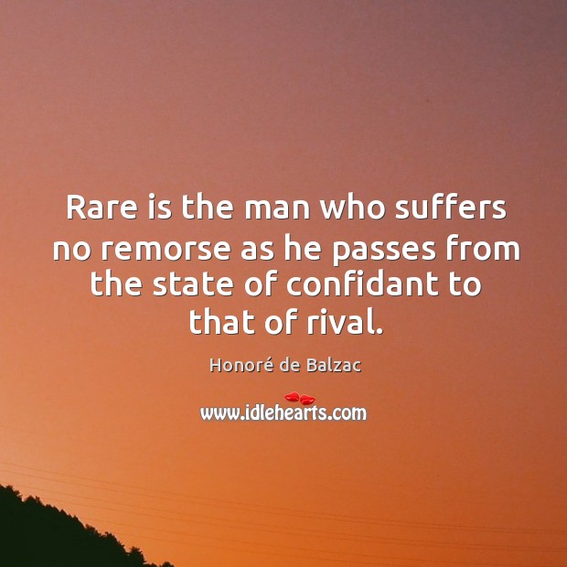 Rare is the man who suffers no remorse as he passes from Honoré de Balzac Picture Quote