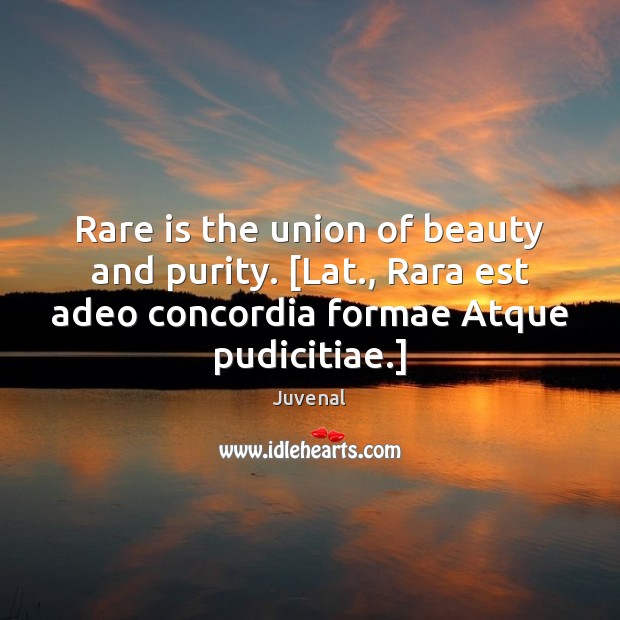 Rare is the union of beauty and purity. [Lat., Rara est adeo Juvenal Picture Quote