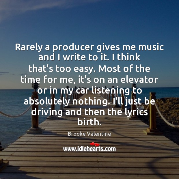 Rarely a producer gives me music and I write to it. I Brooke Valentine Picture Quote
