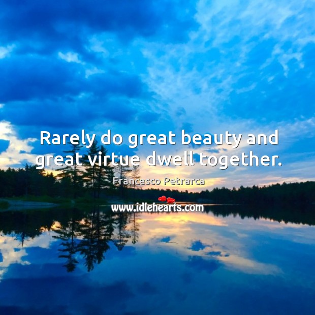 Rarely do great beauty and great virtue dwell together. Francesco Petrarca Picture Quote