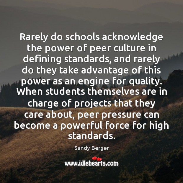 Rarely do schools acknowledge the power of peer culture in defining standards, Sandy Berger Picture Quote