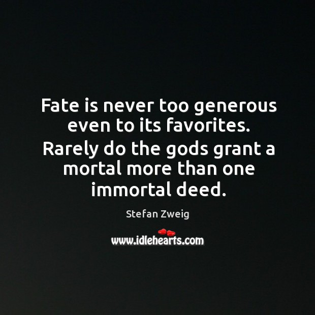 Rarely do the Gods grant a mortal more than one immortal deed. Stefan Zweig Picture Quote