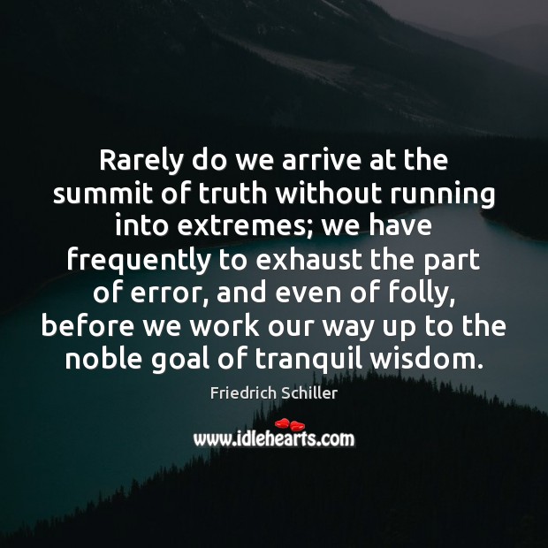 Rarely do we arrive at the summit of truth without running into Friedrich Schiller Picture Quote