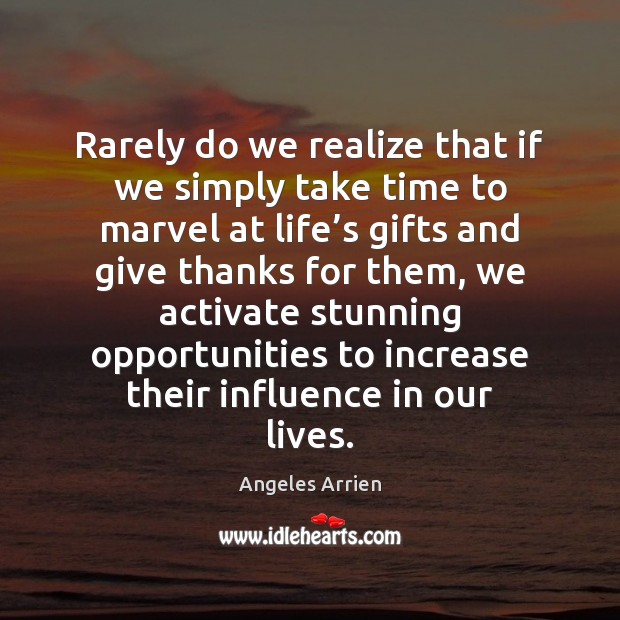 Rarely do we realize that if we simply take time to marvel Angeles Arrien Picture Quote
