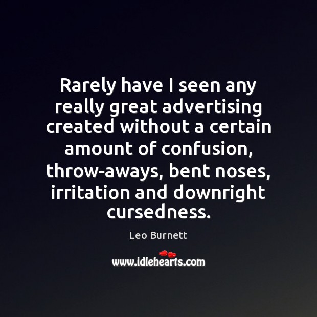 Rarely have I seen any really great advertising created without a certain Leo Burnett Picture Quote