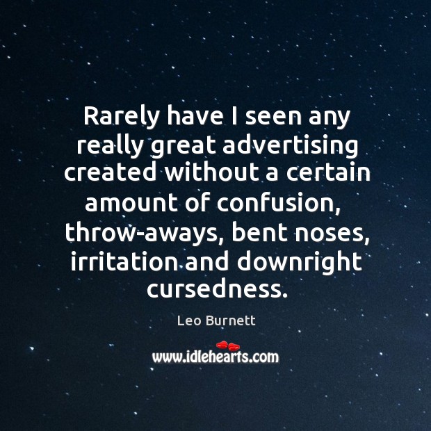 Rarely have I seen any really great advertising created without a certain amount of confusion Leo Burnett Picture Quote