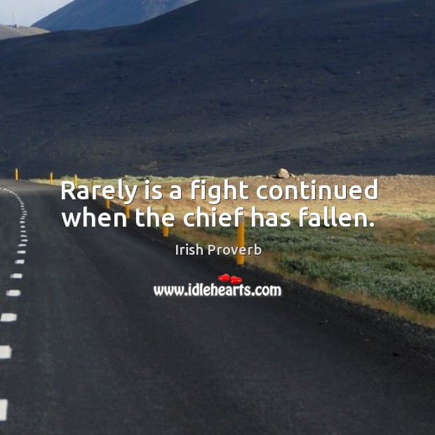 Rarely is a fight continued when the chief has fallen. Irish Proverbs Image