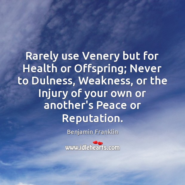 Rarely use Venery but for Health or Offspring; Never to Dulness, Weakness, Benjamin Franklin Picture Quote