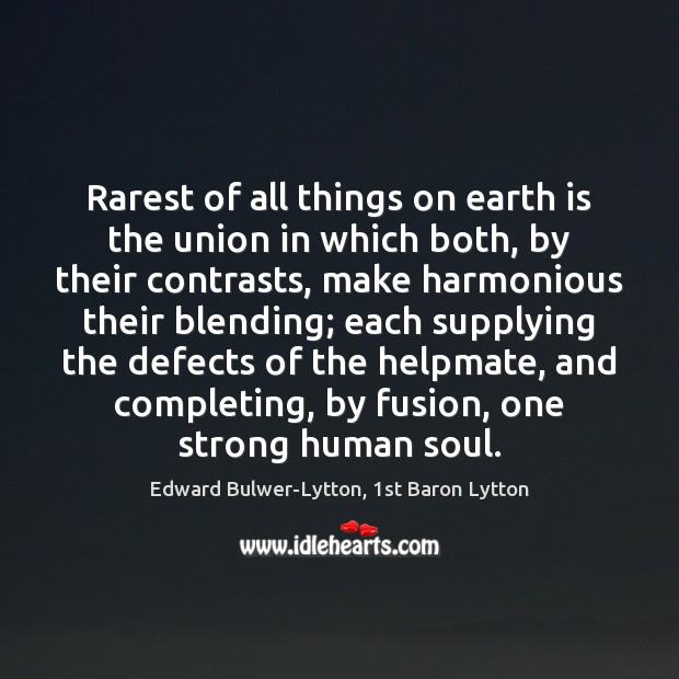 Rarest of all things on earth is the union in which both, Edward Bulwer-Lytton, 1st Baron Lytton Picture Quote