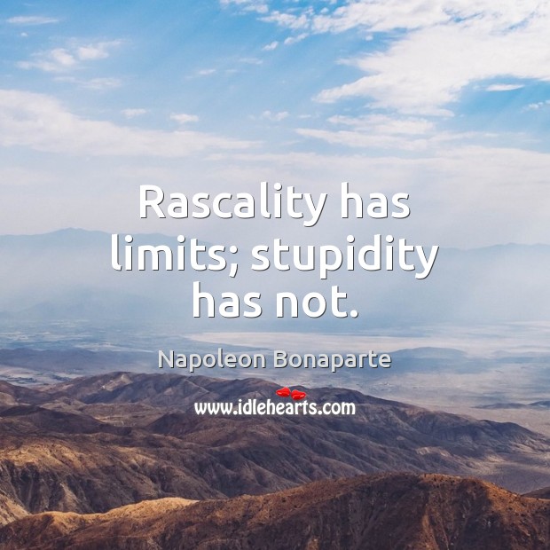 Rascality has limits; stupidity has not. Napoleon Bonaparte Picture Quote