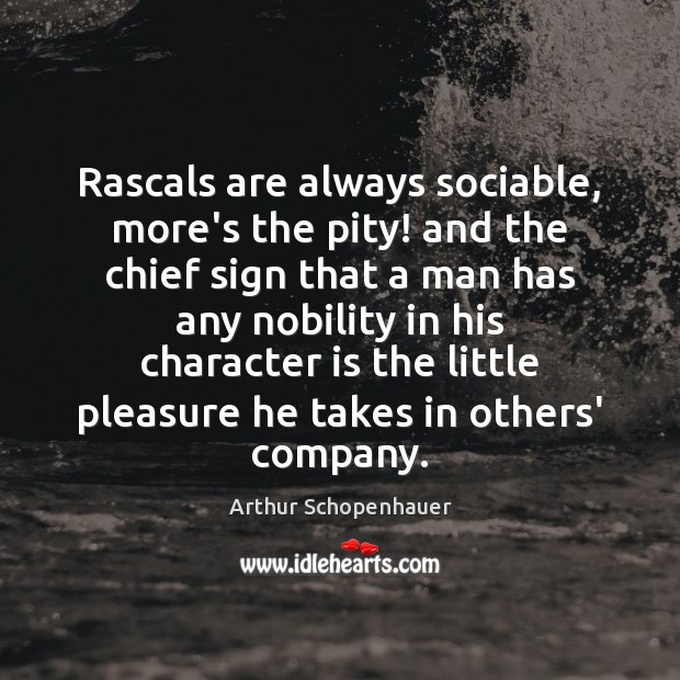 Rascals are always sociable, more’s the pity! and the chief sign that Arthur Schopenhauer Picture Quote