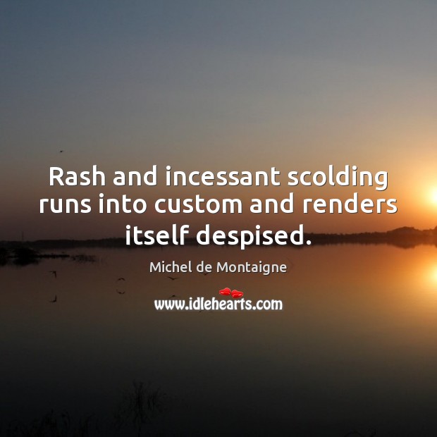 Rash and incessant scolding runs into custom and renders itself despised. Image