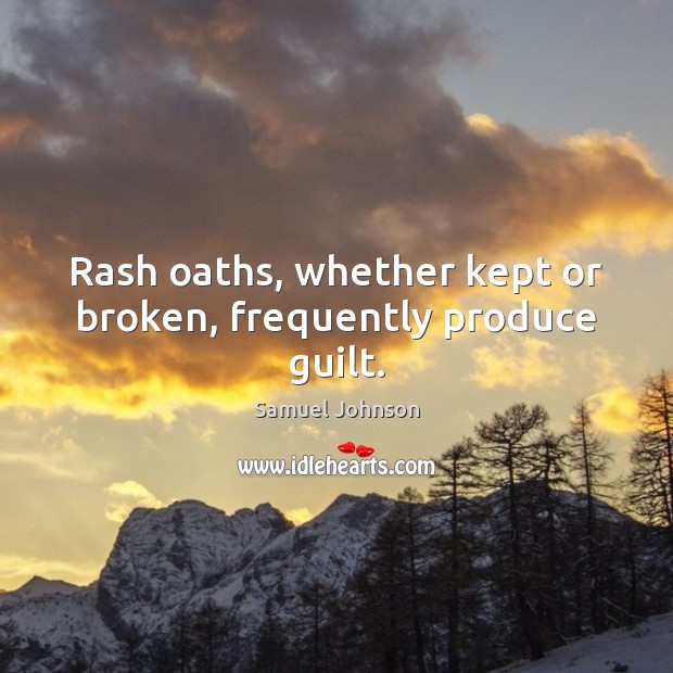 Rash oaths, whether kept or broken, frequently produce guilt. Image