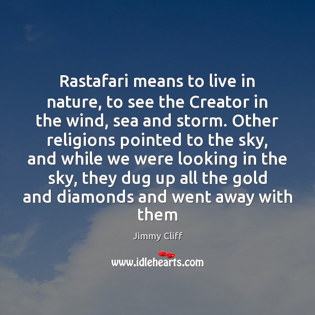 Rastafari means to live in nature, to see the Creator in the Jimmy Cliff Picture Quote