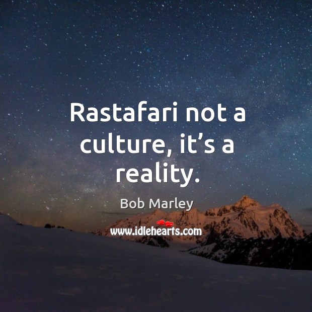 Rastafari not a culture, it’s a reality. Bob Marley Picture Quote