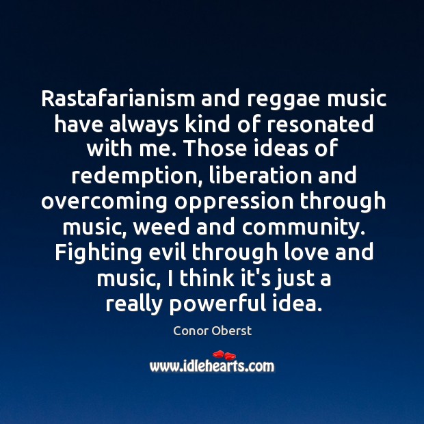Rastafarianism and reggae music have always kind of resonated with me. Those Conor Oberst Picture Quote