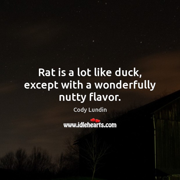 Rat is a lot like duck, except with a wonderfully nutty flavor. Cody Lundin Picture Quote