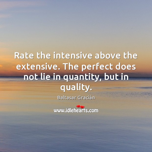 Rate the intensive above the extensive. The perfect does not lie in Baltasar Gracián Picture Quote