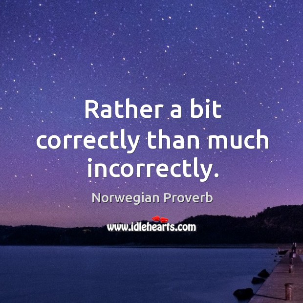 Rather a bit correctly than much incorrectly. Norwegian Proverbs Image