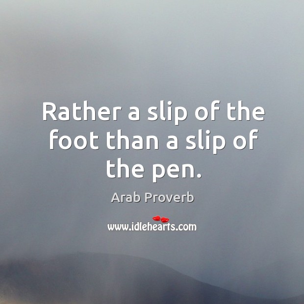 Rather a slip of the foot than a slip of the pen. Arab Proverbs Image