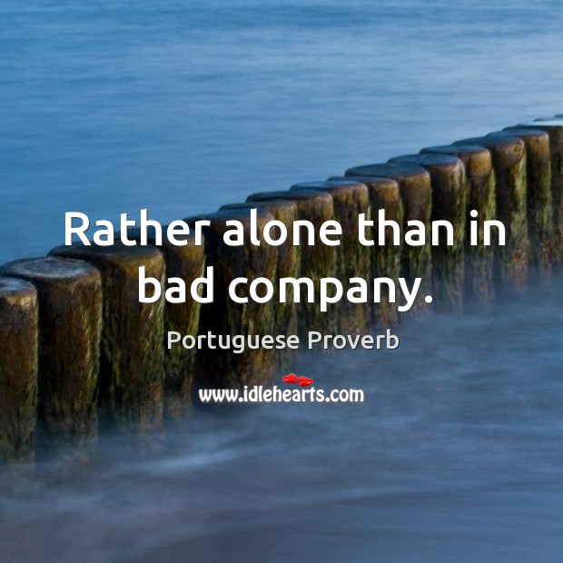 Rather alone than in bad company. Portuguese Proverbs Image