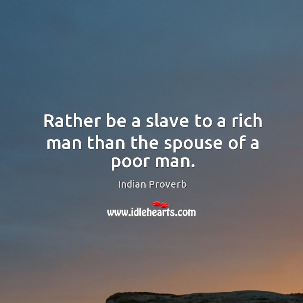 Rather be a slave to a rich man than the spouse of a poor man. Indian Proverbs Image